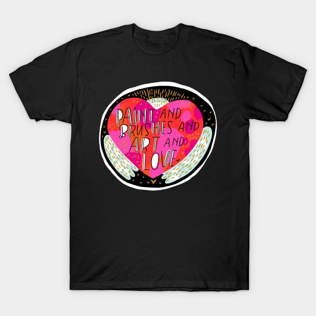 Paint and Brushes and Art and Love T-Shirt by CynthiaF